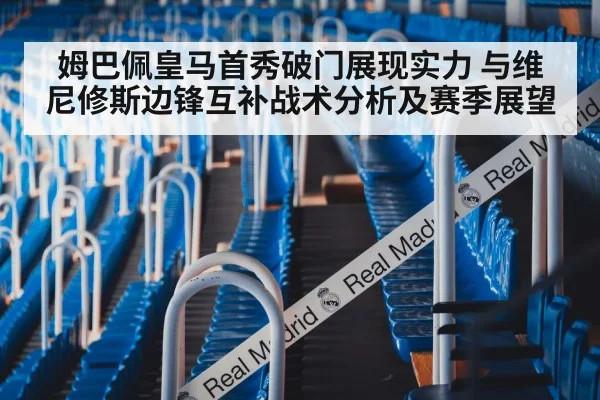 姆巴佩皇马首秀破门展现实力 与维尼修斯边锋互补战术分析及赛季展望