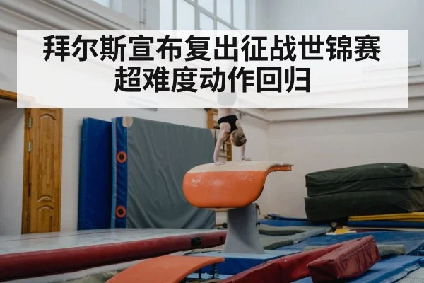 拜尔斯宣布复出征战世锦赛超难度动作回归